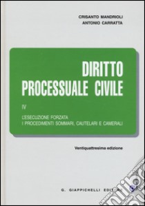 Diritto processuale civile. Vol. 4: L'esecuzione forzata, i procedimenti sommari, cautelari e camerali libro di Mandrioli Crisanto; Carratta Antonio