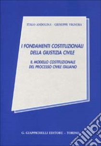 I fondamenti costituzionali della giustizia civile. Il modello costituzionale del processo civile italiano libro di Andolina Italo; Vignera Giuseppe