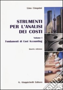 Strumenti per l'analisi dei costi. Vol. 1: Fondamenti di cost accounting libro di Cinquini Lino