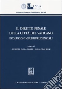 Il diritto penale della Città del Vaticano. Evoluzioni giurisprudenziali libro di Dalla Torre G. (cur.); Boni G. (cur.)