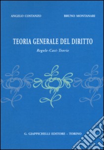 Teoria generale del diritto. Regole, casi, teorie libro di Costanzo Angelo; Montanari Bruno