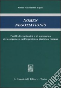 Nomen negotiationis. Profili di continuità e di autonomia della negotiatio nell'esperienza giuridica romana libro di Ligios Maria Antonietta