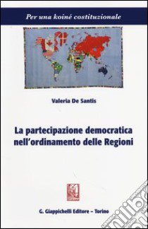 La partecipazione democratica nell'ordinamento delle regioni libro di De Santis Valeria