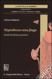 Hypotheses non fingo. Studi di diritto positivo libro di Ballarini Adriano