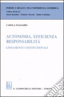 Autonomia, efficienza, responsabilità. Lineamenti costituzionali libro di Pagliarin Carola