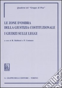 Le zone d'ombra della giustizia costituzionale. I giudizi sulle leggi libro di Balduzzi R. (cur.); Costanzo P. (cur.)