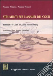 Strumenti per l'analisi dei costi. Esercizi e casi di cost accounting. Con CD-ROM libro di Pitzalis Arianna; Tenucci Andrea