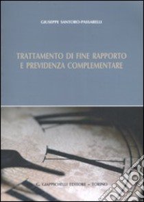 Trattamento di fine rapporto e previdenza complementare libro di Santoro Passarelli Giuseppe