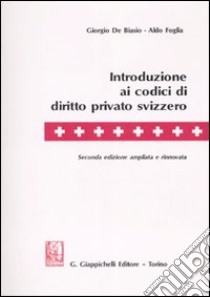 Introduzione ai codici di diritto privato svizzero libro di De Biasio Giorgio; Foglia Aldo