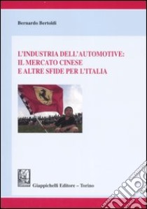 L'industria dell'automotive: il mercato cinese e altre sfide per l'Italia libro di Bertoldi Bernardo