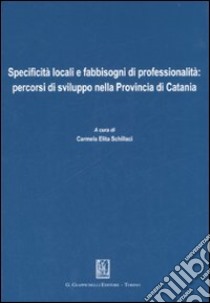 Specificità locali e fabbisogni di professionalità: percorsi di sviluppo nella Provincia di Catania libro di Schillaci C. E. (cur.)