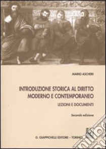 Introduzione storica al diritto moderno e contemporaneo. Lezioni e documenti libro di Ascheri Mario