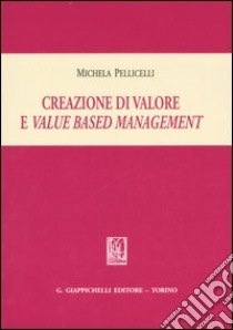 Creazione di valore e value based management libro di Pellicelli Michela