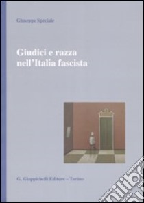 Giudici e razza nell'Italia fascista libro di Speciale Giuseppe