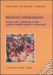 Bilancio consolidato. Esercizi svolti e commentati secondo i principi contabili nazionali e internazionali libro di Azzali Stefano; Fornaciari Luca; Pesci Caterina