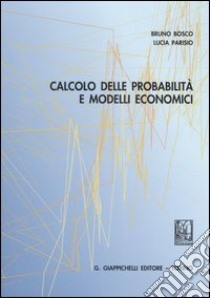 Calcolo delle probabilità e modelli economici libro di Bosco Bruno; Parisio Lucia