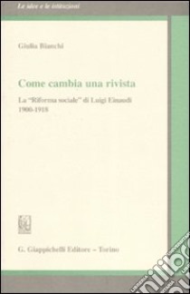 Come cambia una rivista. La «Riforma sociale» di Luigi Einaudi 1900-1918 libro di Bianchi Giulia