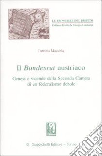 Il Bundesrat austriaco. Genesi e vicende della seconda Camera di un federalismo debole libro di Macchia Patrizia