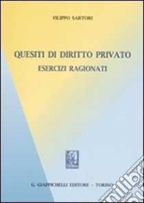 Quesiti di diritto privato. Esercizi ragionati libro di Sartori Filippo