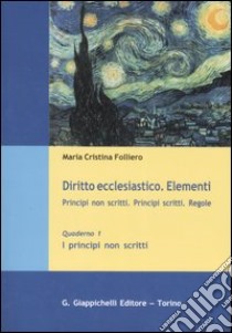 Diritto ecclesiastico. Elementi. Principi non scritti. Principi scritti. Regole. Vol. 1: I principi non scritti libro di Folliero M. Cristina