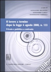 Il lavoro a termine dopo la legge 6 agosto 2008, n. 133. Privato e pubblico a confronto libro di Bellavita A. (cur.); Garilli A. (cur.); Marinelli M. (cur.)