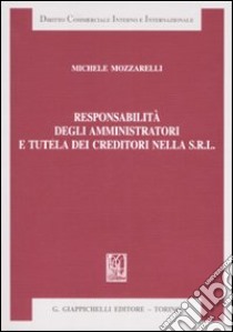 Responsabilità degli amministratori e tutela dei creditori nella Srl libro di Mozzarelli Michele