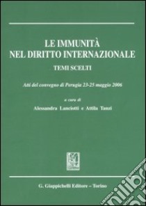 Le immunità nel diritto internazionale. Temi scelti. Atti del convegno (Perugia, 23-25 maggio 2006) libro