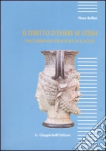 Il diritto d'essere se stessi. Discorrendo dell'idea di laicità libro di Bellini Piero