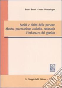 Sanità e diritti delle persone. Aborto, procreazione assistita, eutanasia. L'imbarazzo del giurista libro di Bruni Bruna - Marostegan Irene