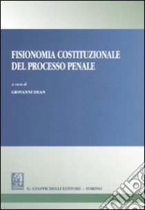 Fisionomia costituzionale del processo penale libro di Dean G. (cur.)