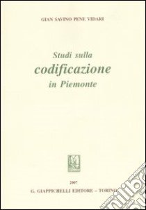 Studi sulla codificazione in Piemonte libro di Pene Vidari Gian Savino