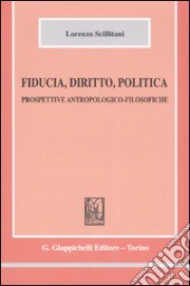 Fiducia, diritto, politica. Prospettive antropologico-filosofiche libro di Scillitani Lorenzo