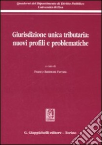 Giurisdizione unica tributaria: nuovi profili e problematiche libro di Batistoni Ferrara F. (cur.)