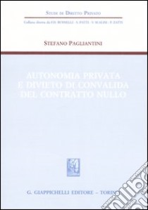 Autonomia privata e divieto di convalida del contratto nullo libro di Pagliantini Stefano