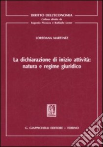 La dichiarazione di inizio attività: natura e regime giuridico libro di Martinez Loredana