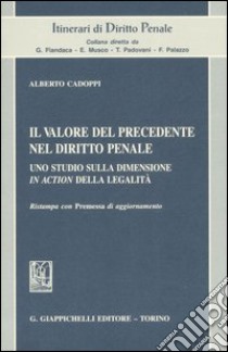 Il valore del precedente nel diritto penale. Uno studio sulla dimensione «in action» della legalità libro di Cadoppi Alberto