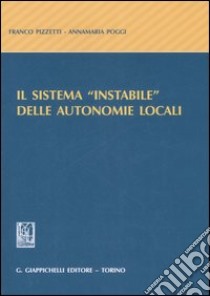 Il sistema «instabile» delle autonomie locali libro di Pizzetti Franco; Poggi Annamaria