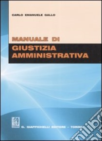 Manuale di giustizia amministrativa libro di Gallo Carlo E.