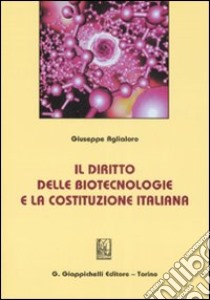 Il diritto delle biotecnologie e la costituzione italiana libro di Aglialoro Giuseppe