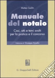 Manuale del notaio. Casi, atti e temi svolti per la pratica e il concorso libro di Ceolin Matteo