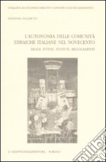 L'autonomia delle comunità ebraiche italiane nel Novecento. Leggi, intese, statuti, regolamenti libro di Dazzetti Stefania