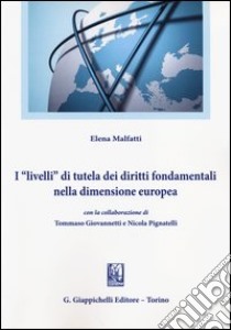 I «livelli» di tutela dei diritti fondamentali nella dimensione europea libro di Malfatti Elena; Giovannetti Tommaso; Pignatelli Nicola