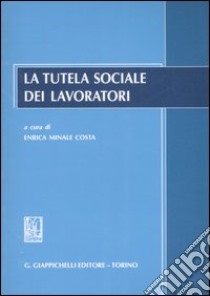 La tutela sociale dei lavoratori libro di Minale Costa E. (cur.)