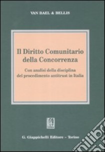 Il diritto comunitario della concorrenza. Con analisi della disciplina del procedimento antitrust in Italia libro di Van Bael Ivo; Bellis Jean-François