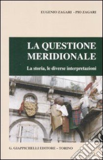 La questione meridionale. La storia, le diverse interpretazioni libro di Zagari Eugenio - Zagari Pio