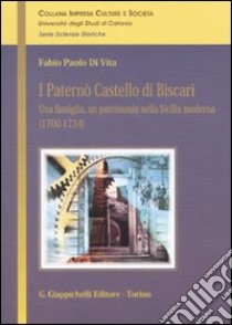 I Paternò Castello di Biscari. Una famiglia, un patrimonio nella Sicilia moderna (1700-1734) libro di Di Vita Fabio P.