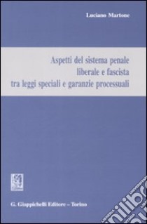 Aspetti del sistema penale liberale e fascista tra leggi speciali e garanzie processuali libro di Martone Luciano