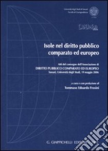 Isole nel diritto pubblico comparato ed europeo. Atti del Convegno dell'Associazione di diritto pubblico comparato ed europeo (Sassari, 19 maggio 2006) libro