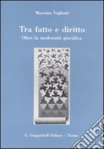 Tra fatto e diritto. Oltre la modernità giuridica libro di Vogliotti Massimo