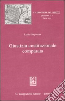 Giustizia costituzionale comparata libro di Pegoraro Lucio